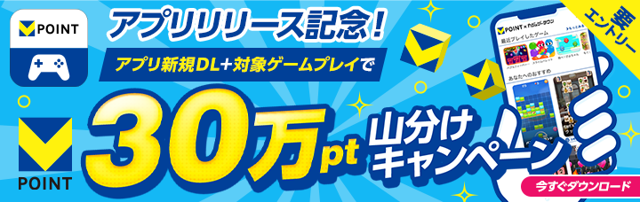 アプリリリース記念！アプリ新規DL＋対象ゲームプレイでVポイント30万ポイント山分けキャンペーン 今すぐダウンロード