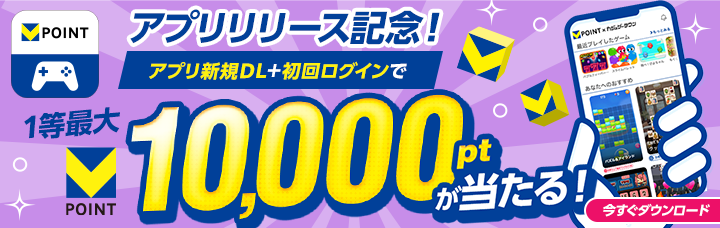 アプリリリース記念！アプリ新規DL＋初回ログインで1等最大Vポイント10,000ポイントが当たる！ 今すぐダウンロード