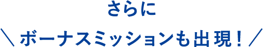 さらにボーナスミッションも出現